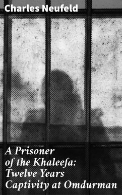 A Prisoner of the Khaleefa: Twelve Years Captivity at Omdurman (eBook, ePUB) - Neufeld, Charles