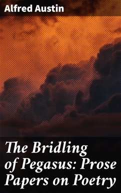 The Bridling of Pegasus: Prose Papers on Poetry (eBook, ePUB) - Austin, Alfred