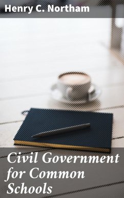 Civil Government for Common Schools (eBook, ePUB) - Northam, Henry C.