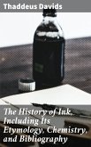 The History of Ink, Including Its Etymology, Chemistry, and Bibliography (eBook, ePUB)
