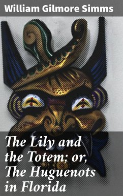 The Lily and the Totem; or, The Huguenots in Florida (eBook, ePUB) - Simms, William Gilmore