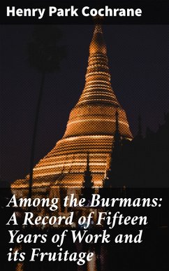 Among the Burmans: A Record of Fifteen Years of Work and its Fruitage (eBook, ePUB) - Cochrane, Henry Park