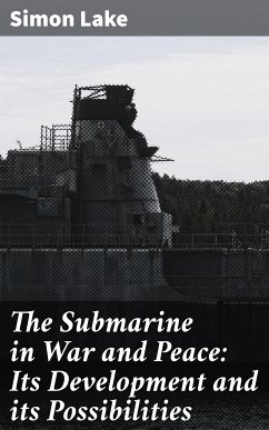 The Submarine in War and Peace: Its Development and its Possibilities (eBook, ePUB) - Lake, Simon