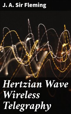 Hertzian Wave Wireless Telegraphy (eBook, ePUB) - Fleming, J. A. , Sir