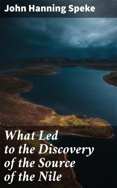 What Led to the Discovery of the Source of the Nile (eBook, ePUB) - Speke, John Hanning