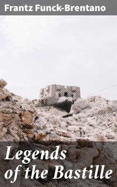 Legends of the Bastille (eBook, ePUB) - Funck-Brentano, Frantz