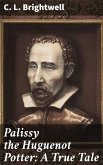Palissy the Huguenot Potter: A True Tale (eBook, ePUB)