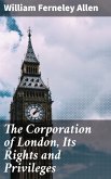 The Corporation of London, Its Rights and Privileges (eBook, ePUB)