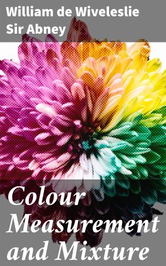 Colour Measurement and Mixture (eBook, ePUB) - Abney, William de Wiveleslie, Sir