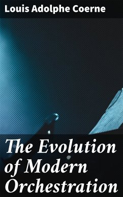 The Evolution of Modern Orchestration (eBook, ePUB) - Coerne, Louis Adolphe