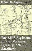 The 125th Regiment, Illinois Volunteer Infantry: Attention Batallion! (eBook, ePUB)