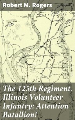 The 125th Regiment, Illinois Volunteer Infantry: Attention Batallion! (eBook, ePUB) - Rogers, Robert M.