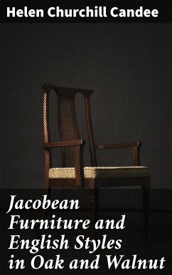 Jacobean Furniture and English Styles in Oak and Walnut (eBook, ePUB) - Candee, Helen Churchill