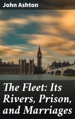 The Fleet: Its Rivers, Prison, and Marriages (eBook, ePUB) - Ashton, John