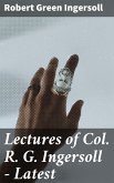 Lectures of Col. R. G. Ingersoll - Latest (eBook, ePUB)