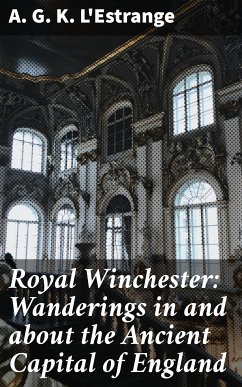 Royal Winchester: Wanderings in and about the Ancient Capital of England (eBook, ePUB) - L'Estrange, A. G. K.