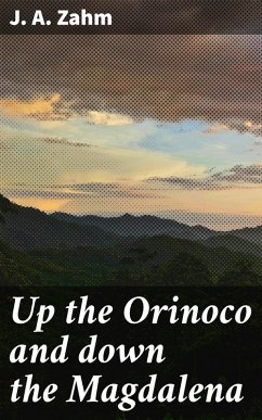 Up the Orinoco and down the Magdalena (eBook, ePUB) - Zahm, J. A.