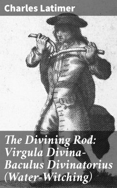 The Divining Rod: Virgula Divina-Baculus Divinatorius (Water-Witching) (eBook, ePUB) - Latimer, Charles