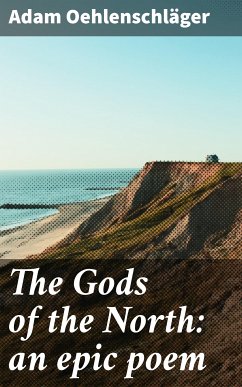 The Gods of the North: an epic poem (eBook, ePUB) - Oehlenschläger, Adam