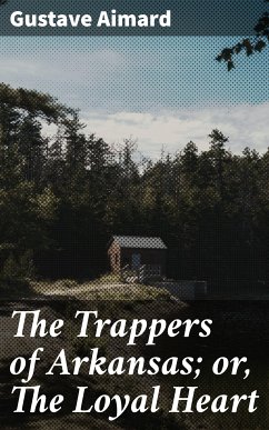 The Trappers of Arkansas; or, The Loyal Heart (eBook, ePUB) - Aimard, Gustave