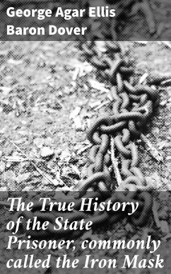 The True History of the State Prisoner, commonly called the Iron Mask (eBook, ePUB) - Dover, George Agar Ellis