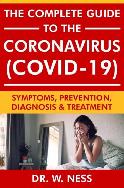The Complete Guide to the Coronavirus (COVID-19): Symptoms, Prevention, Diagnosis & Treatment (eBook, ePUB) - Ness, W.
