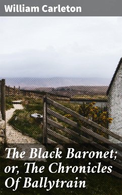 The Black Baronet; or, The Chronicles Of Ballytrain (eBook, ePUB) - Carleton, William