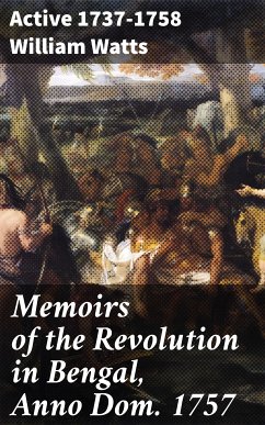 Memoirs of the Revolution in Bengal, Anno Dom. 1757 (eBook, ePUB) - Watts, William, active 1737-1758