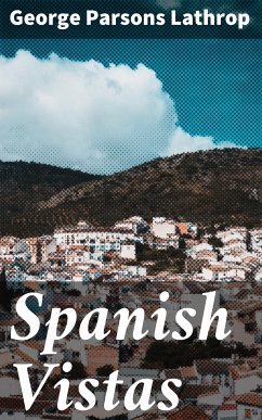 Spanish Vistas (eBook, ePUB) - Lathrop, George Parsons