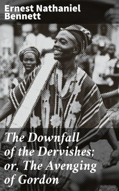 The Downfall of the Dervishes; or, The Avenging of Gordon (eBook, ePUB) - Bennett, Ernest Nathaniel