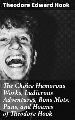 The Choice Humorous Works, Ludicrous Adventures, Bons Mots, Puns, and Hoaxes of Theodore Hook (eBook, ePUB) - Hook, Theodore Edward