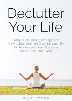 Declutter Your Life: Simple Decluttering Strategies on How to Declutter and Organize your Life to Free Yourself from Worry and Enjoy Stress-Free Living (Decluttering and Organizing, #2) (eBook, ePUB) - Crawford, Madeline