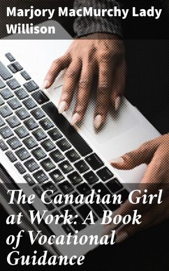 The Canadian Girl at Work: A Book of Vocational Guidance (eBook, ePUB) - Willison, Marjory MacMurchy