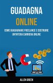 Guadagna Online: Come Guadagnare Freelance E Costruire Un'intera Carriera Online (eBook, ePUB)
