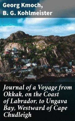 Journal of a Voyage from Okkak, on the Coast of Labrador, to Ungava Bay, Westward of Cape Chudleigh (eBook, ePUB) - Kohlmeister, B. G.; Kmoch, Georg