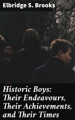 Historic Boys: Their Endeavours, Their Achievements, and Their Times (eBook, ePUB) - Brooks, Elbridge S.