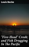 &quote;Five-Head&quote; Creek; and Fish Drugging In The Pacific (eBook, ePUB)