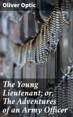 The Young Lieutenant; or, The Adventures of an Army Officer (eBook, ePUB) - Optic, Oliver