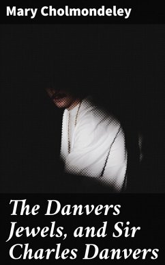 The Danvers Jewels, and Sir Charles Danvers (eBook, ePUB) - Cholmondeley, Mary