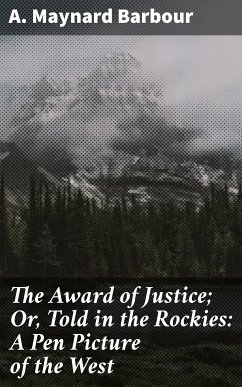 The Award of Justice; Or, Told in the Rockies: A Pen Picture of the West (eBook, ePUB) - Barbour, A. Maynard