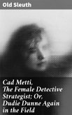 Cad Metti, The Female Detective Strategist; Or, Dudie Dunne Again in the Field (eBook, ePUB)
