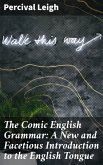 The Comic English Grammar: A New and Facetious Introduction to the English Tongue (eBook, ePUB)