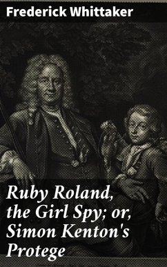 Ruby Roland, the Girl Spy; or, Simon Kenton's Protege (eBook, ePUB) - Whittaker, Frederick