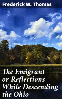 The Emigrant or Reflections While Descending the Ohio (eBook, ePUB) - Thomas, Frederick W.