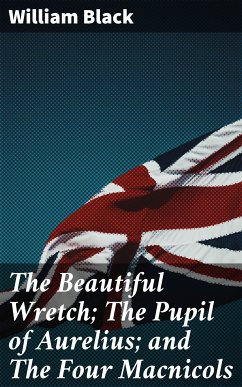 The Beautiful Wretch; The Pupil of Aurelius; and The Four Macnicols (eBook, ePUB) - Black, William