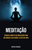 Meditação: Técnicas Simples De Meditação Para Melhorar A Sua Saúde E Estilo De Vida (eBook, ePUB)