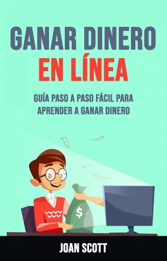 Cover Ganar Dinero En Línea: Guía Paso A Paso Fácil Para Aprender A Ganar Dinero (eBook, ePUB)