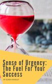 Sense of Urgency: The Fuel For Your Success (eBook, ePUB) Sense of Urgency: The Fuel For Your Success (eBook, ePUB)
