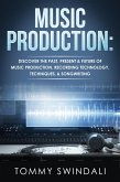 Music Production: Discover The Past, Present & Future of Music Production, Recording Technology, Techniques, & Songwriting (eBook, ePUB)