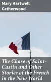 The Chase of Saint-Castin and Other Stories of the French in the New World (eBook, ePUB)